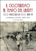 Il cicloturismo al tempo del Liberty. 100 percorsi di 100 anni fa. Lombardia e dintorni 1895-1904