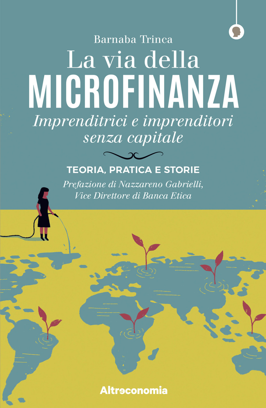 La via della microfinanza. Imprenditrici e imprenditori senza capitale. Teoria, pratica e storie
