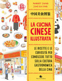 La cucina cinese illustrata. Le ricette e le curiosità per conoscere tutto sulla cultura gastronomica della Cina. Ediz. a colori